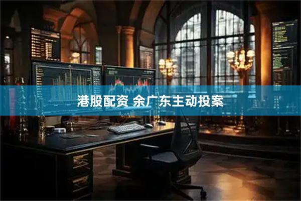 港股配资 余广东主动投案