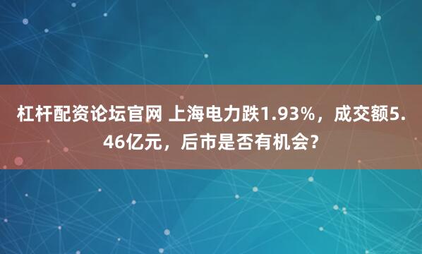 杠杆配资论坛官网 上海电力跌1.93%，成交额5.46亿元，后市是否有机会？