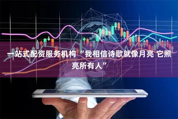 一站式配资服务机构 “我相信诗歌就像月亮 它照亮所有人”